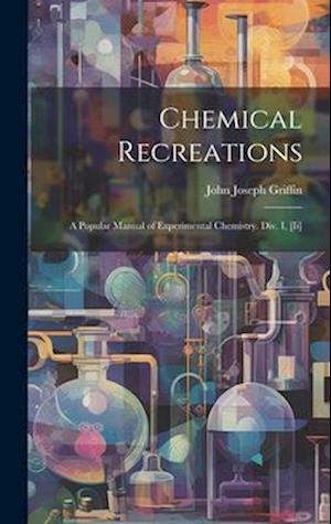 Chemical Recreations: A Popular Manual of Experimental Chemistry. Div. I, [Ii]