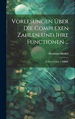 Vorlesungen Über Die Complexen Zahlen Und Ihre Functionen ...
