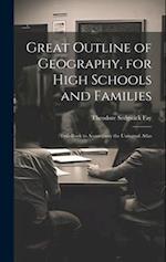 Great Outline of Geography, for High Schools and Families: Text-Book to Accompany the Universal Atlas 