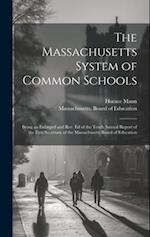 The Massachusetts System of Common Schools: Being an Enlarged and Rev. Ed of the Tenth Annual Report of the First Secretary of the Massachusetts Board