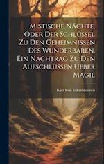 Mistische Nächte, Oder der Schlüssel zu den Geheimnissen des Wunderbaren. Ein Nachtrag zu den Aufschlüssen ueber Magie