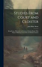 Studies From Court and Cloister: Being Essays, Historical and Literary, Dealing Mainly With Subjects Relating to the Xvith and Xviith Centuries 