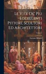 Le Vite De' Più Eccellenti Pittori, Scultori Ed Architettori; Volume 2