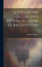 Le Vite De' Più Eccellenti Pittori, Scultori Ed Architettori; Volume 4