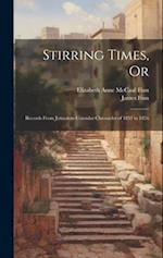 Stirring Times, Or: Records From Jerusalem Consular Chronicles of 1853 to 1856 