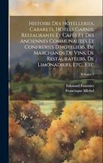 Histoire Des Hotelleries, Cabarets, Hotels Garnis, Restaurants Et Cafés Et Des Anciennes Communautés Et Confréries D'hoteliers, De Marchands De Vins,