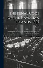 The Penal Code of the Hawaiian Islands, 1897: Compiled From the Penal Code of 1869 and the Session Laws of 1870 to 1896 Inclusive 