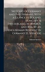 Sketches of Germany and the Germans, With a Glance at Poland, Hungary, & Switzerland, in 1834,1835, and 1836, by an Englishman Resident in Germany [E.