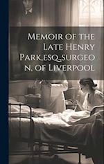 Memoir of the Late Henry Park,esq.,surgeon, of Liverpool 