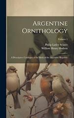 Argentine Ornithology: A Descriptive Catalogue of the Birds of the Argentine Republic; Volume 1 