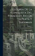 Historia De La Conquista Del Paraguay, Rio De La Plata Y Tucuman; Volume 1