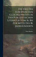 Die Idee Des Europäischen Gleichgewichts in Der Publizistischen Literatur Vom 16. Bis Zur Mitte Des 18. Jahrhunderts