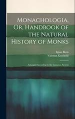 Monachologia, Or, Handbook of the Natural History of Monks: Arranged According to the Linnaean System 