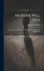 Murder Will Out: The First Step in Crime Leads to the Gallows. the Horrors of the Queen City 