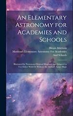 An Elementary Astronomy for Academies and Schools: Illustrated by Numerous Original Diagrams and Adapted to Use Either With Or Without the Author's La