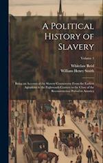 A Political History of Slavery: Being an Account of the Slavery Controversy From the Earliest Agitations in the Eighteenth Century to the Close of the