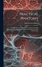 Practical Anatomy: An Exposition of the Facts of Gross Anatomy From the Topographical Standpoint and a Guide to the Dissection of the Human Body 
