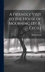 A Friendly Visit to the House of Mourning [By R. Cecil] 