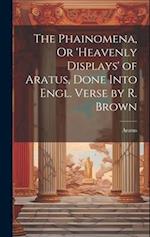 The Phainomena, Or 'heavenly Displays' of Aratus, Done Into Engl. Verse by R. Brown 