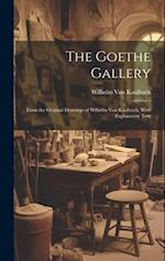 The Goethe Gallery: From the Original Drawings of Wilhelm Von Kaulbach, With Explanatory Text 