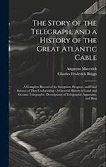 The Story of the Telegraph, and a History of the Great Atlantic Cable: A Complete Record of the Inception, Progress, and Final Success of That Underta