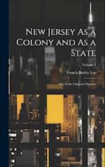 New Jersey As a Colony and As a State: One of the Original Thirteen; Volume 4 