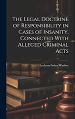 The Legal Doctrine of Responsibility in Cases of Insanity, Connected With Alleged Criminal Acts 