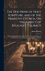The Doctrine of Holy Scripture, and of the Primitive Church, On the Subject of Religious Celibacy: With a Vindication of the Early Church From the Mis