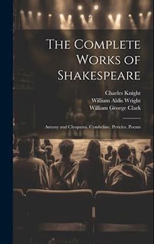 The Complete Works of Shakespeare: Antony and Cleopatra. Cymbeline. Pericles. Poems
