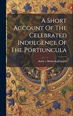 A Short Account Of The Celebrated Indulgence Of The Portiuncula 