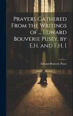 Prayers Gathered From the Writings of ... Edward Bouverie Pusey, by E.H. and F.H. 1 