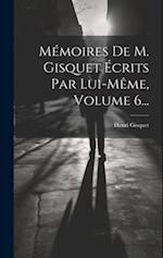 Mémoires De M. Gisquet Écrits Par Lui-même, Volume 6...
