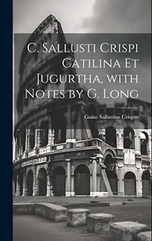 C. Sallusti Crispi Catilina Et Jugurtha, with Notes by G. Long