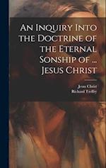 An Inquiry Into the Doctrine of the Eternal Sonship of ... Jesus Christ 