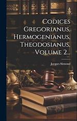 Codices Gregorianus, Hermogenianus, Theodosianus, Volume 2...