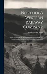 Norfolk & Western Railway Company: Some Account Of The Remarkable Development Of This Prosperous Enterprise Of The South And Middle West 