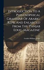 Introduction To A Philosophical Grammar Of Arabic. Repr. And Enlarged From The 'panjab Educ. Magazine' 