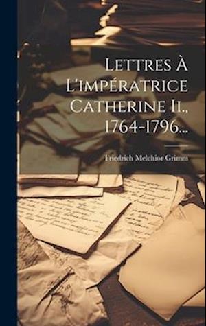 Lettres À L'impératrice Catherine Ii., 1764-1796...