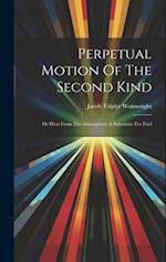 Perpetual Motion Of The Second Kind: Or Heat From The Atmosphere A Substitute For Fuel 