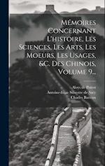 Mémoires Concernant L'histoire, Les Sciences, Les Arts, Les Moeurs, Les Usages, &c. Des Chinois, Volume 9...