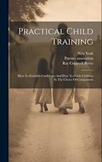Practical Child Training: How To Establish Confidence And How To Guide Children In The Choice Of Companions 
