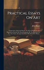 Practical Essays On Art: Composition. Light And Shade. The Education Of The Eye. Reproduced Entirely By Photolithography By The Photogravure Co., New 