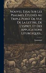 Nouvel Essai Sur Les Psaumes, Étudiés Au Triple Point De Vue De La Lettre, De L'esprit, Et Des Applications Liturgiques...