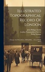 Illustrated Topographical Record Of London: Changes And Demolitions, 1880-[1890] .... First [-third] Series 