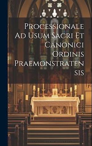 Processionale Ad Usum Sacri Et Canonici Ordinis Praemonstratensis