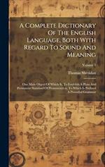 A Complete Dictionary Of The English Language, Both With Regard To Sound And Meaning: One Main Object Of Which Is, To Establish A Plain And Permanent 
