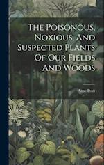 The Poisonous, Noxious, And Suspected Plants Of Our Fields And Woods 
