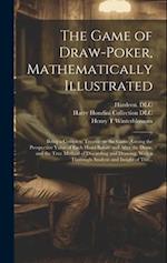 The Game of Draw-poker, Mathematically Illustrated: Being a Complete Treatise on the Game, Giving the Prospective Value of Each Hand Before and After 