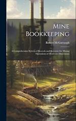 Mine Bookkeeping : a Comprehensive System of Records and Accounts for Mining Operations of Moderate Dimensions 