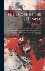 The Smoke in the Temple : Wherein is a Designe for Peace and Reconciliation of Believers of the Several Opinions of These Times About Ordinances, to a